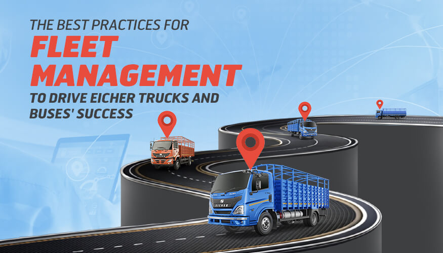 The Best Practices for Fleet Management to Drive Eicher Trucks and Buses Success
