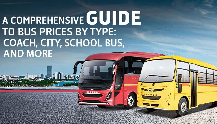 A Comprehensive Guide to Bus Prices By Type: Coach, City, School Bus, and More