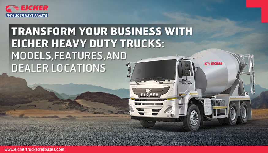 Transform Your Business with Eicher Heavy Duty Trucks: Models, Features, and Dealer Locations